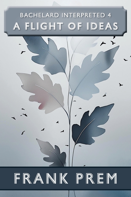 Flight of Ideas: Bachelard Interpreted Book 4