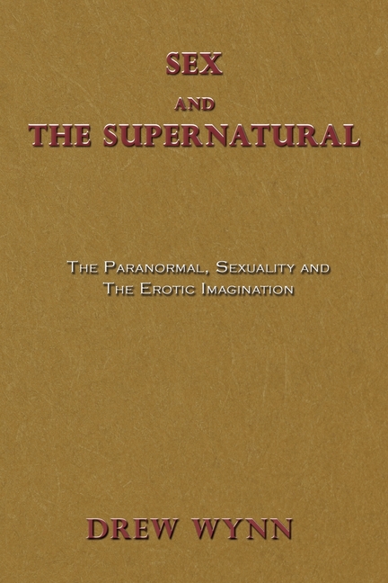 Sex and The Supernatural: The Paranormal, Sexuality and The Erotic Imagination