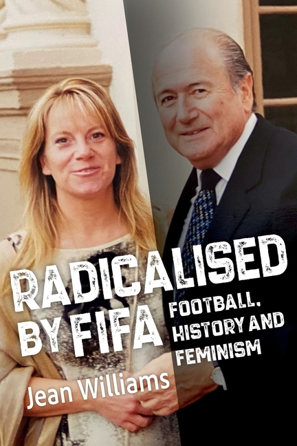 Radicalised by FIFA: Football, History and Feminism