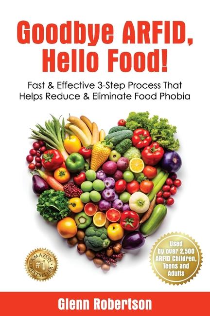 Goodbye ARFID, Hello Food!: Fast & Effective 3-Step Process That Helps Reduce & Eliminate Food Phobi