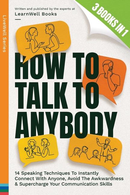 How To Talk To Anybody: 14 Speaking Techniques To Instantly Connect With Anyone, Avoid The Awkwardne