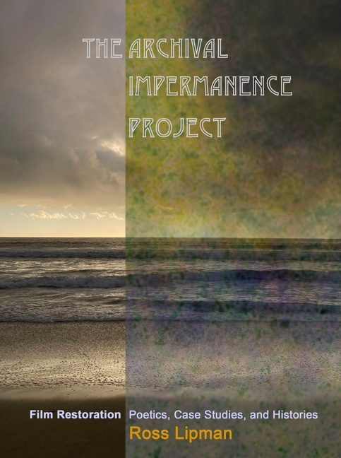Archival Impermanence Project: Film Restoration Poetics, Case Studies, and Histories