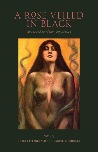 Rose Veiled in Black: Art and Arcana of Our Lady Babalon