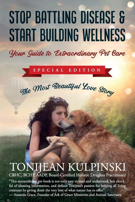 Stop Battling Disease & Start Building Wellness: Your Guide to Extraordinary Pet Care: Special Addit