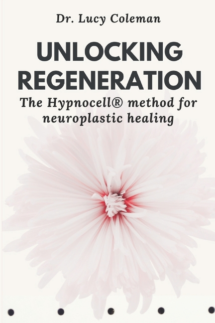 Unlocking Regeneration: The HypnoCell(R) Method for Neuroplastic Healing