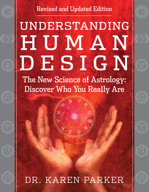 Understanding Human Design: The New Science of Astrology: Discover Who You Really Are (Revised and U