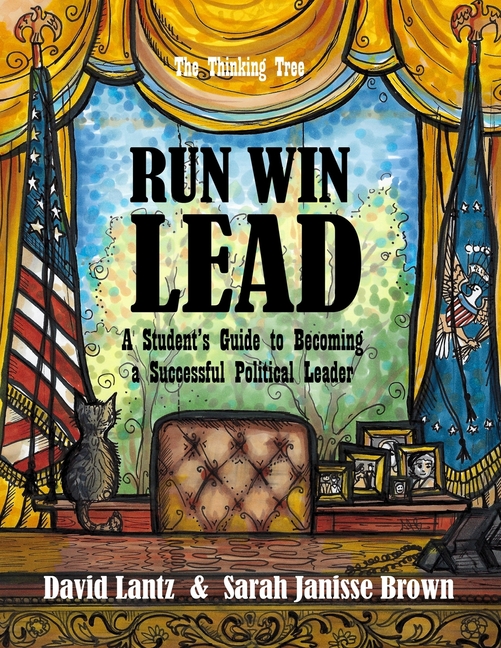 Run Win Lead: A Student's Guide to becoming a Successful Political Leader - The Thinking Tree