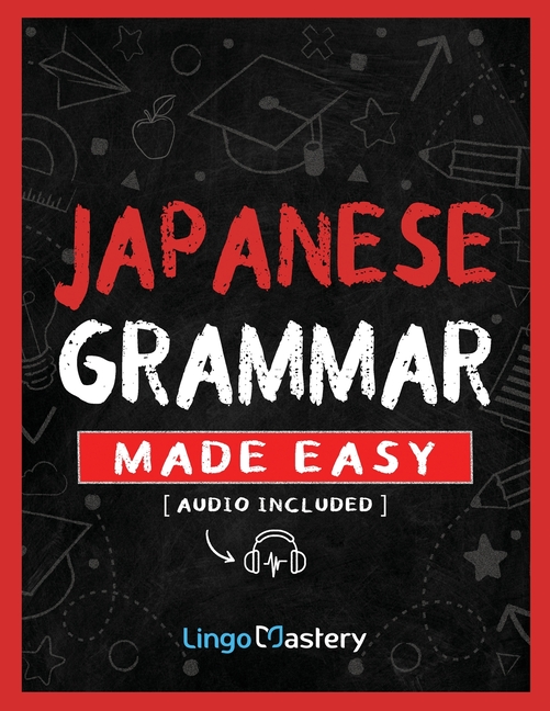 Japanese Grammar Made Easy: An Easy Step-By-Step Workbook to Learn the Basic Japanese Grammar