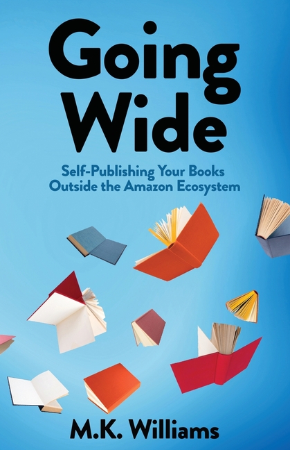 Going Wide: Self-Publishing Your Books Outside The Amazon Ecosystem