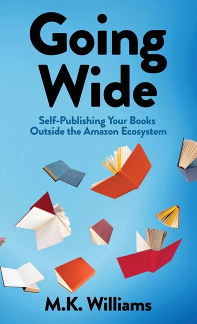 Going Wide: Self-Publishing Your Books Outside The Amazon Ecosystem