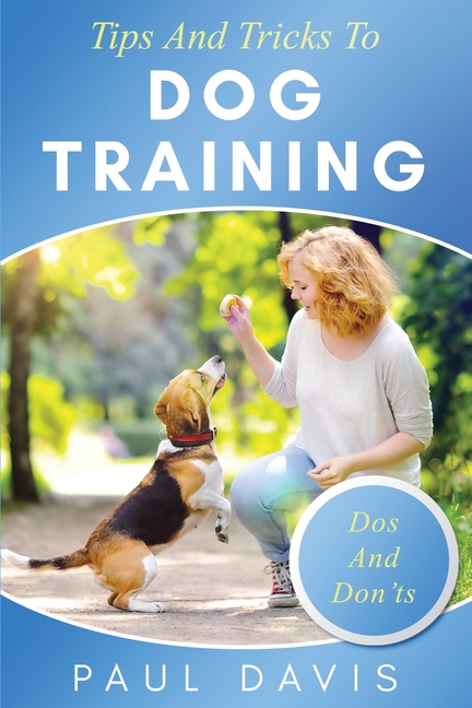 Tips and Tricks to Dog Training A How-To Set of Tips and Techniques for Different Species of Dogs: B