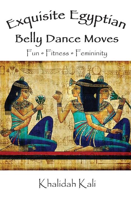 Exquisite Egyptian Belly Dance Moves: Fun - Fitness - Femininity