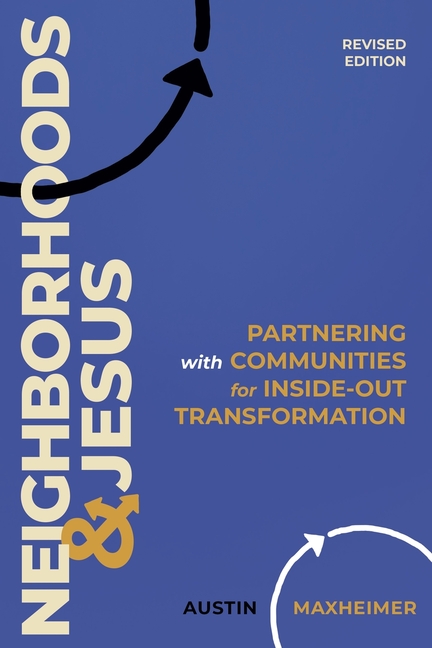 Neighborhoods and Jesus: Partnering with Communities for Inside-Out Transformation (Revised Edition)