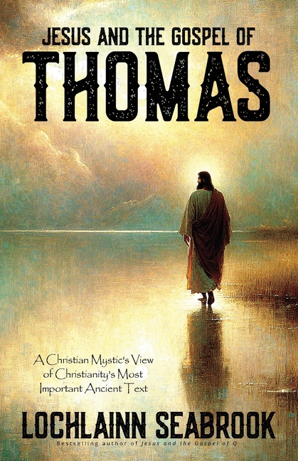 Jesus and the Gospel of Thomas: A Christian Mystic's View of Christianity's Most Important Ancient T