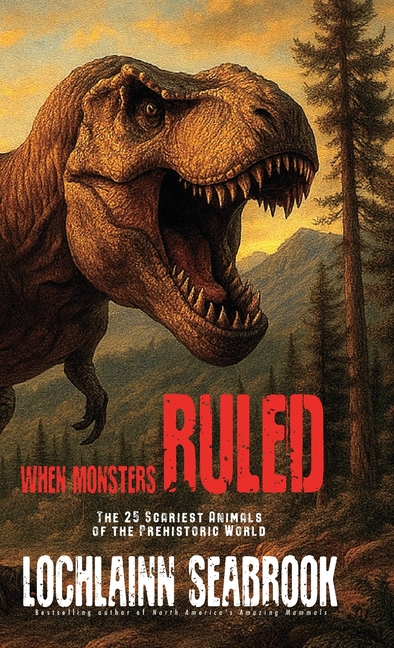 When Monsters Ruled: The 25 Scariest Animals of the Prehistoric World
