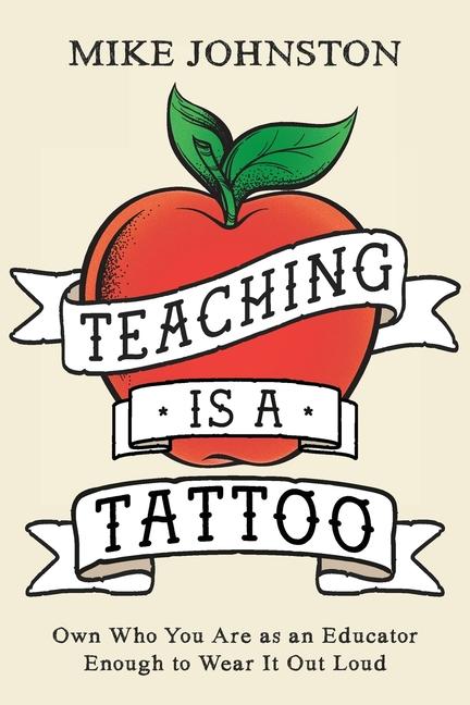 Teaching Is a Tattoo: Own Who You Are as an Educator Enough to Wear It Out Loud