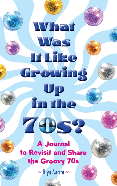 What Was It Like Growing Up in the 70s?: A Journal to Revisit and Share the Groovy 70s