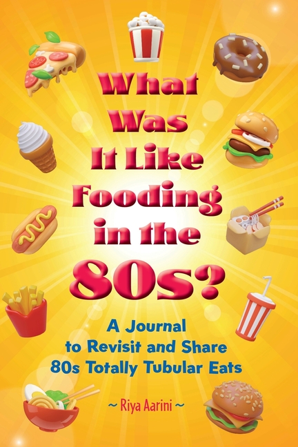 What Was It Like Fooding in the 80s?: A Journal to Revisit and Share 80s Totally Tubular Eats