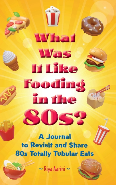 What Was It Like Fooding in the 80s?: A Journal to Revisit and Share 80s Totally Tubular Eats