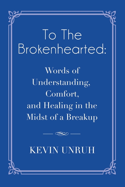 To The Brokenhearted: Words of Understanding, Comfort, and Healing in the Midst of a Breakup