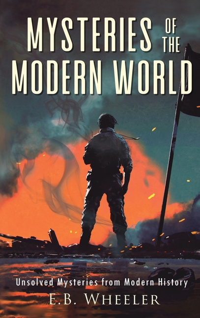 Mysteries of the Modern World: Unsolved Mysteries from Modern History