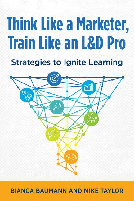 Think Like a Marketer, Train Like an L&d Pro: Strategies to Ignite Learning