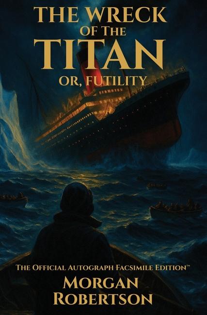 Wreck of the Titan, or Futility: The Book That Predicted the Titanic: Restored 1912 Facsimile with A