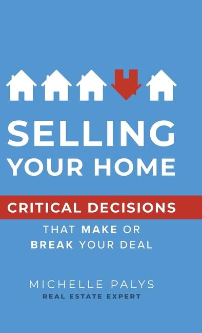 Selling Your Home: Critical Decisions That Make or Break Your Deal