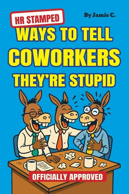 HR Stamped Ways to Tell Coworkers They're Stupid (Officially Approved): Finally, a Corporate-Approve