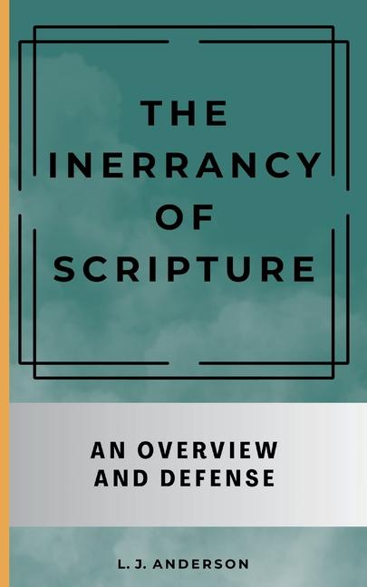Inerrancy of Scripture: An Overview and Defense