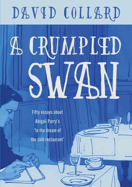 Crumpled Swan: Fifty essays about Abigail Parry's 'In the dream of the cold restaurant'