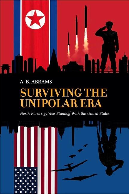 Surviving the Unipolar Era: North Korea's 35 Year Standoff with the United States