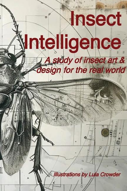 Insect Intelligence: An Illustrated Study of Insect Art and Design for the Real World