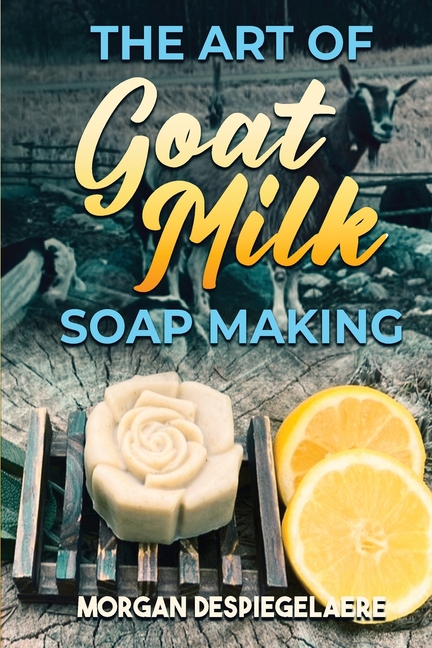 Art of Goat Milk Soap Making