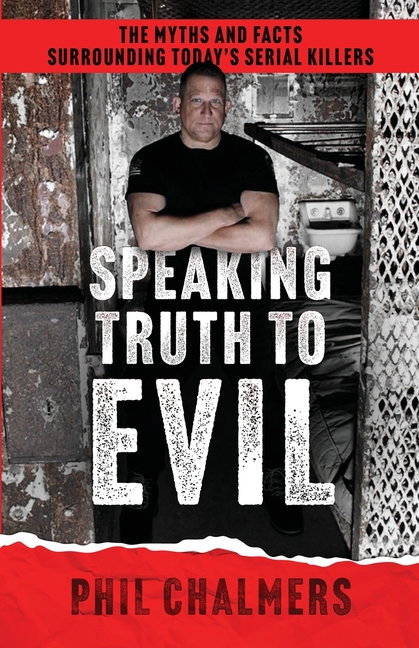Speaking Truth To Evil: The Myths and Facts Surrounding Today's Serial Killers