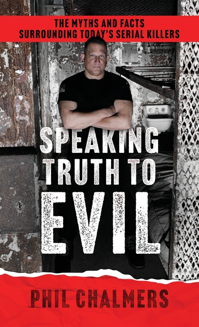 Speaking Truth To Evil: The Myths and Facts Surrounding Today's Serial Killers