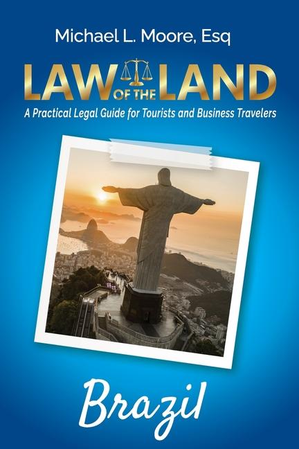 Law of the Land - Brazil: A Practical Legal Guide for Tourists and Business Travelers