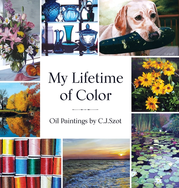 My Lifetime of Color: Oil Paintings by C.J. Szot
