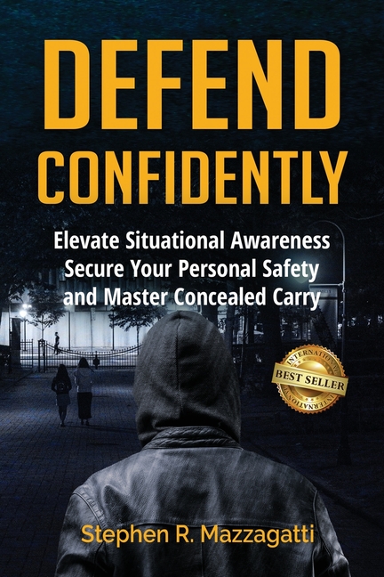 Defend Confidently: Elevate Situational Awareness, Secure Your Personal Safety, and Master Concealed