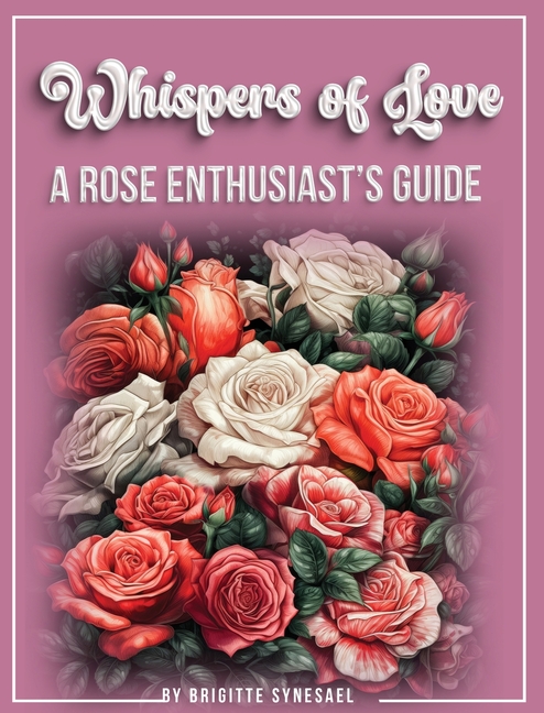 Whispers of Love: A Rose Enthusiast's Guide