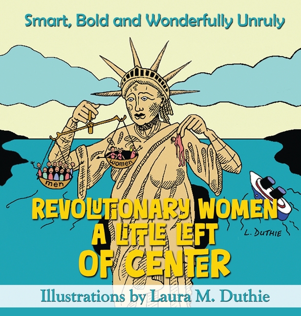 Revolutionary Women A Little Left of Center: Smart, Bold and Wonderfully Unruly