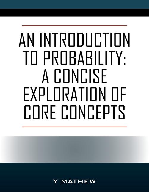 Introduction to Probability: A Concise Exploration of Core Concepts