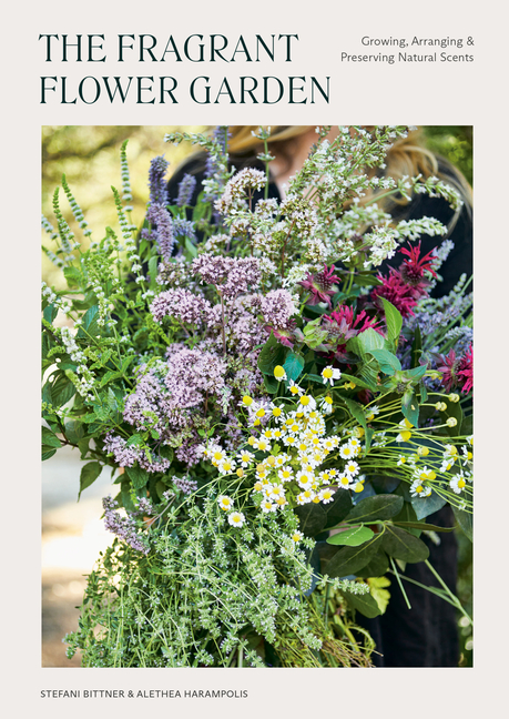 Fragrant Flower Garden: Growing, Arranging & Preserving Natural Scents