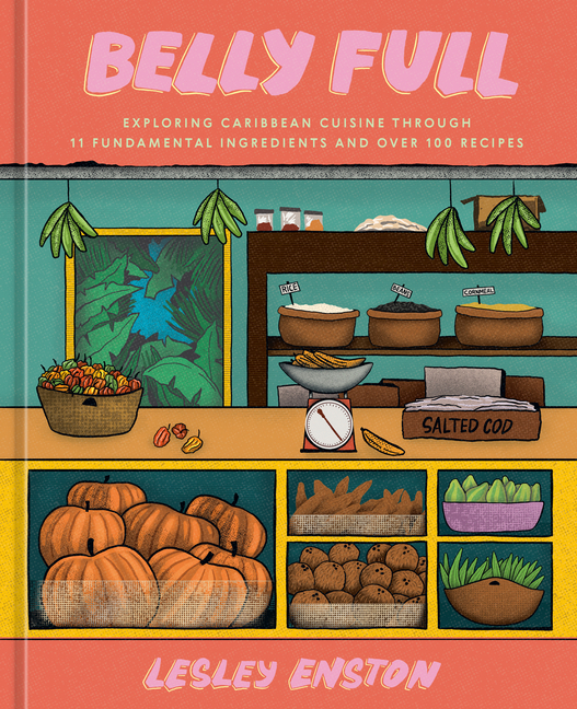 Belly Full: Exploring Caribbean Cuisine Through 11 Fundamental Ingredients and Over 100 Recipes [A C