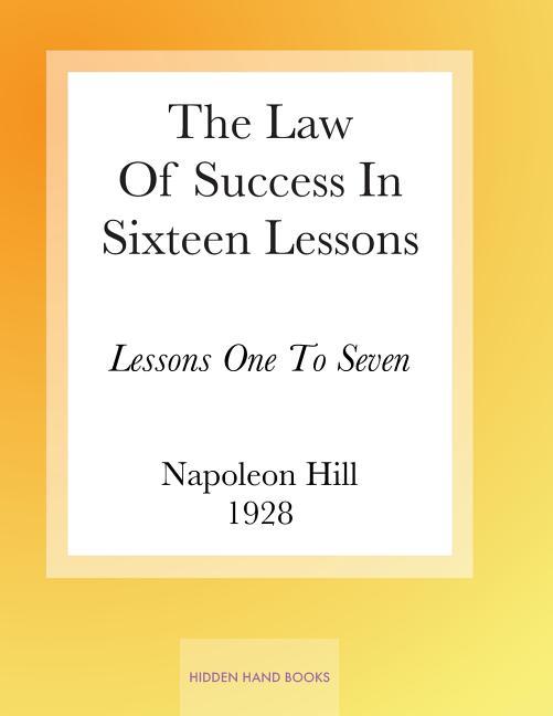Law Of Success In Sixteen Lessons by Napoleon Hill: Lessons One To Seven