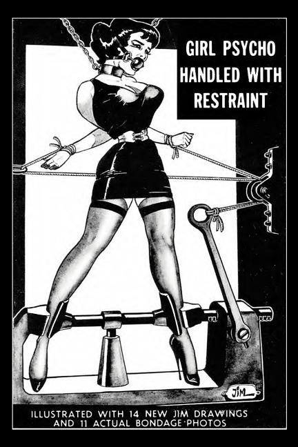 Girl Psycho Handled With Restraint: Illustrated with 14 New Jim Drawings and 11 Actual Bondage Photo