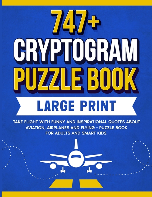 747+ Cryptogram Puzzles Large Print: Take Flight With Funny and Inspirational Quotes About Aviation,