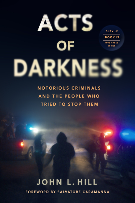 Acts of Darkness: Notorious Criminals, Their Defenders, Prosecutors & Jailers