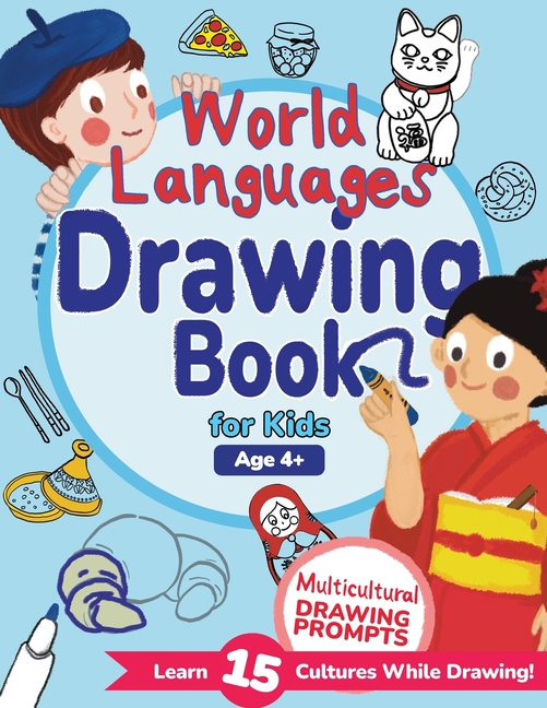 World Languages Drawing Book for Kids: Explore 15 Cultures Through Drawing Prompts, Words, and Fun F