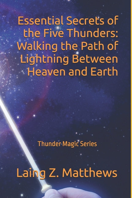 Essential Secrets of the Five Thunders: Walking the Path of Lightning Between Heaven and Earth
